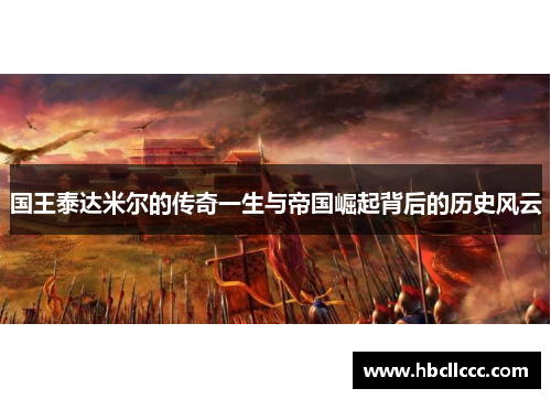 国王泰达米尔的传奇一生与帝国崛起背后的历史风云